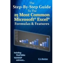 Step-By-Step Guide To The 25 Most Common Microsoft Excel Formulas & Features (Microsoft Excel Step-By-Step Training Guide)