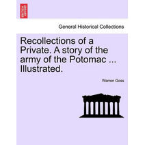 Recollections of a Private. a Story of the Army of the Potomac ... Illustrated.