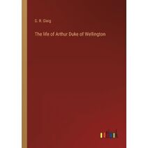 life of Arthur Duke of Wellington