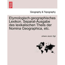 Etymologisch-geographisches Lexikon. Separat-Ausgabe des lexikalischen Theils der Nomina Geographica, etc.
