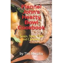 Flannel John's Hearty Bowl Cookbook