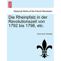 Rheinpfalz in der Revolutionszeit von 1792 bis 1798, etc. VOL.I