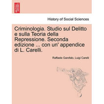 Criminologia. Studio sul Delitto e sulla Teoria della Repressione. Seconda edizione ... con un' appendice di L. Carelli.