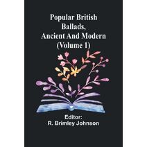 Popular British Ballads, Ancient and Modern (Volume 1)