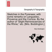 Sketches in the Pyrenees; with some remarks on Languedoc, Provence and the Cornice. By the author of "Slight Reminiscences of the Rhine," etc. [Mrs. Boddington.]