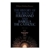 History of the Reign of Ferdinand and Isabella the Catholic (Vol. 1-3)