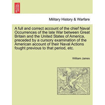 full and correct account of the chief Naval Occurrences of the late War between Great Britain and the United States of America, preceded by a cursory examination of the American account of t