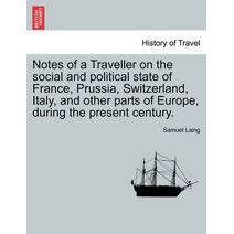 Notes of a Traveller on the social and political state of France, Prussia, Switzerland, Italy, and other parts of Europe, during the present century.