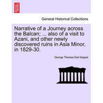 Narrative of a Journey across the Balcan; ... also of a visit to Azani, and other newly discovered ruins in Asia Minor, in 1829-30.