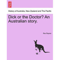 Dick or the Doctor? an Australian Story.