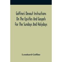 Goffine'S Devout Instructions On The Epistles And Gospels For The Sundays And Holydays