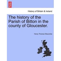 history of the Parish of Bitton in the county of Gloucester.