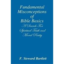 Fundamental Misconceptions of Bible Basics A Search for Spiritual Truth and Moral Purity