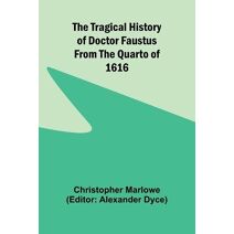 Tragical History of Doctor Faustus From the Quarto of 1616