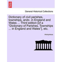 Dictionary of civil parishes, townships, andc. in England and Wales ... Third edition [of a "Dictionary of Parishes, Townships ... in England and Wales"], etc.