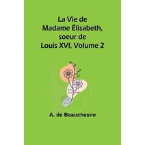 Vie de Madame Élisabeth, soeur de Louis XVI, Volume 2