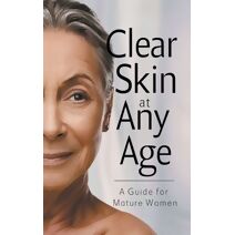 Clear Skin at Any Age (Glowing Skin Solutions)