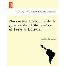 Narracion histórica de la guerra de Chile contra el Perú y Bolivia.