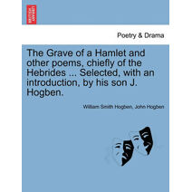 Grave of a Hamlet and Other Poems, Chiefly of the Hebrides ... Selected, with an Introduction, by His Son J. Hogben.
