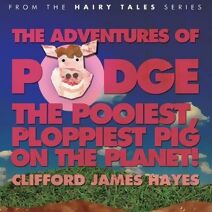 Adventures of Podge - the Pooiest, Ploppiest Pig on the Planet!