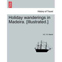 Holiday Wanderings in Madeira. [Illustrated.]