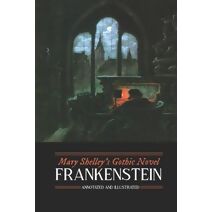 Mary Shelley's Frankenstein, Annotated and Illustrated (Oldstyle Tales' Gothic Novels)