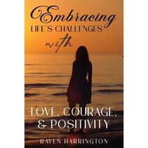 Embracing Life's Challenges with Love, Courage and Positivity
