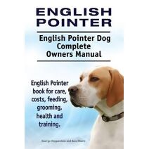 English Pointer. English Pointer Dog Complete Owners Manual. English Pointer book for care, costs, feeding, grooming, health and training.