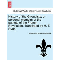History of the Girondists; or personal memoirs of the patriots of the French Revolution. Translated by H. T. Ryde.