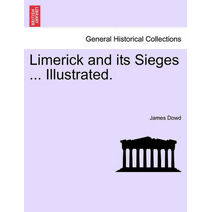 Limerick and Its Sieges ... Illustrated.