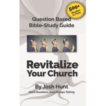 Question-based Bible Study Guide -- Revitalize Your Church (Good Questions Have Groups Have Talking)