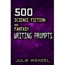 500 Science Fiction and Fantasy Writing Prompts (Writing Prompts)