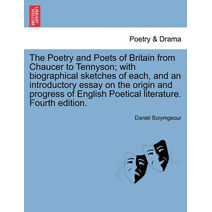 Poetry and Poets of Britain from Chaucer to Tennyson; with biographical sketches of each, and an introductory essay on the origin and progress of English Poetical literature. Fourth edition.