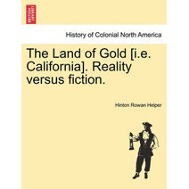 Land of Gold [I.E. California]. Reality Versus Fiction.