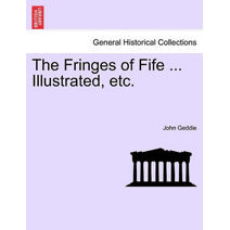 Fringes of Fife ... Illustrated, Etc.