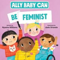 Ally Baby Can: Be Feminist (Ally Baby Can)