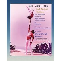 Americans The Illustrative Story of a Hand Balancer ...from Mexico to Colombia to Santa Monica, California 2nd Revised Edition By Author David Darseli Santana Analytical Evaluation by Marcos
