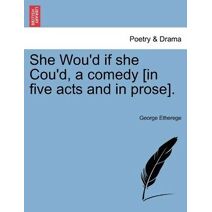 She Wou'd If She Cou'd, a Comedy [In Five Acts and in Prose].
