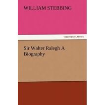 Sir Walter Ralegh A Biography