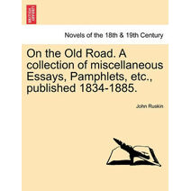 On the Old Road. a Collection of Miscellaneous Essays, Pamphlets, Etc., Published 1834-1885.