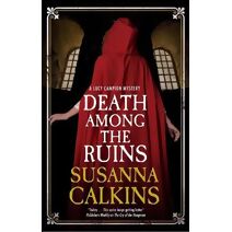 Death Among the Ruins (Lucy Campion Mystery)