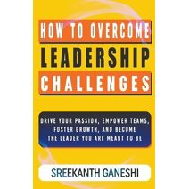How to Overcome Leadership Challenges (Learning How to Lead)