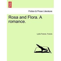 Rosa and Flora. a Romance.