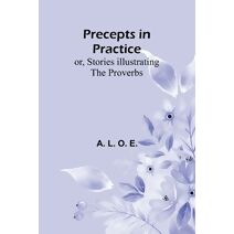 Precepts in Practice; or, Stories Illustrating the Proverbs