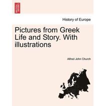 Pictures from Greek Life and Story. with Illustrations