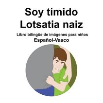 Espanol-Vasco Soy timido / Lotsatia naiz Libro bilingue de imagenes para ninos