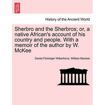 Sherbro and the Sherbros; Or, a Native African's Account of His Country and People. with a Memoir of the Author by W. McKee