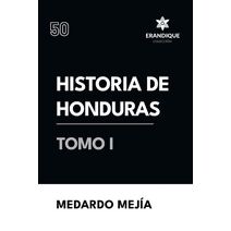 Historia de Honduras Tomo I