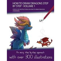 How to Draw Dragons Step by Step - Volume 1 - (Step by step instructions on how to draw dragons) (How to Draw Books)