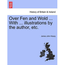 Over Fen and Wold ... With ... illustrations by the author, etc.
